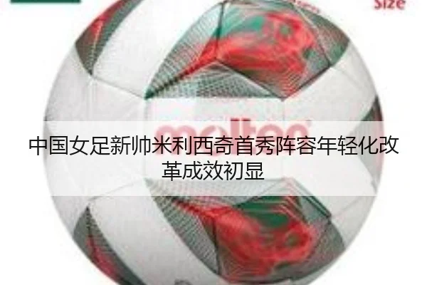 中国女足新帅米利西奇首秀阵容年轻化改革成效初显