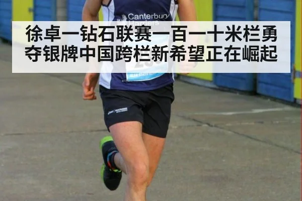 徐卓一钻石联赛一百一十米栏勇夺银牌中国跨栏新希望正在崛起